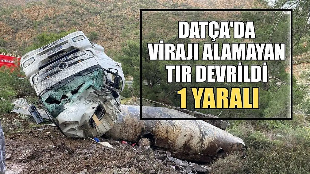 Datça'da Kontrolü Kaybeden Tır Yolda Devrildi: 1 Kişi Yaralı
