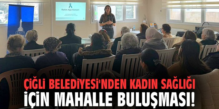 Çiğli Belediyesi'nden Kadın Sağlığı İçin Mahalle Toplantısı!