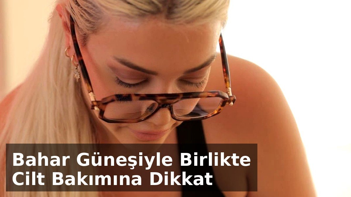 Makyaj Ve Güzellik Uzmanı Suvay: 'Bahar Güneşi Cilt Bakımını Gerektiriyor
