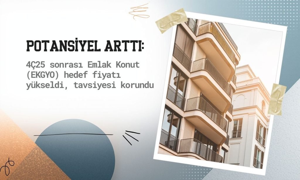 Emlak Konut (EKGYO) Hedef Fiyatı Artış Gösterdi: Fırsatlar Büyüyor