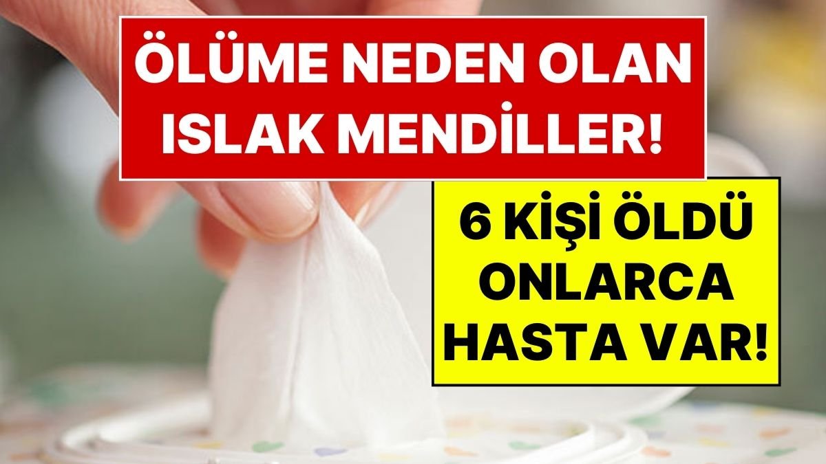 4 Islak Mendil Markası Ölüm Riski Taşıyor: 6 Kişi Hayatını Kaybetti!