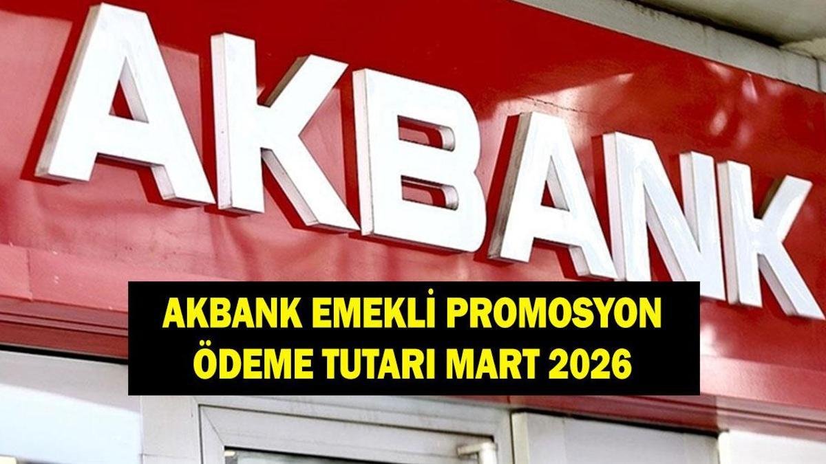 Akbank Emekli Promosyon Ödeme Miktarı Mart 2026: Ne Kadar?