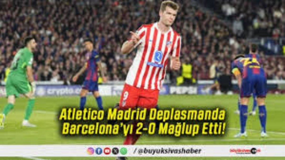Atletico'dan Barcelona'ya Şok: Deplasmanda 2-0 Yenildiler